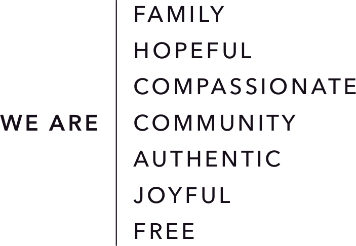 We Are family, hopeful, compassionate, community, authentic, joyful, and free